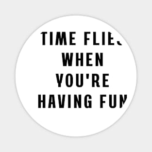 Time flies when you're having fun Magnet